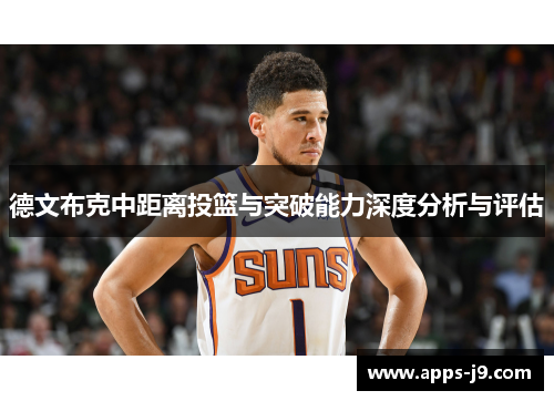 德文布克中距离投篮与突破能力深度分析与评估 德文布克中距离投篮与突破能力深度分析与评估
