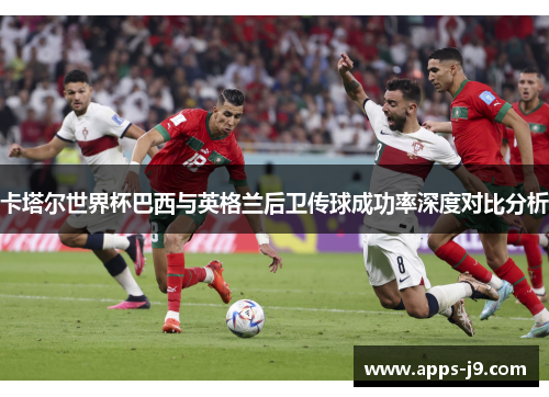 卡塔尔世界杯巴西与英格兰后卫传球成功率深度对比分析