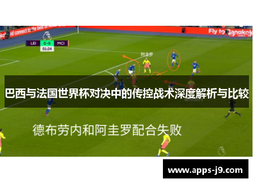 巴西与法国世界杯对决中的传控战术深度解析与比较 巴西与法国世界杯对决中的传控战术深度解析与比较