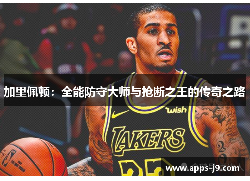 加里佩顿：全能防守大师与抢断之王的传奇之路