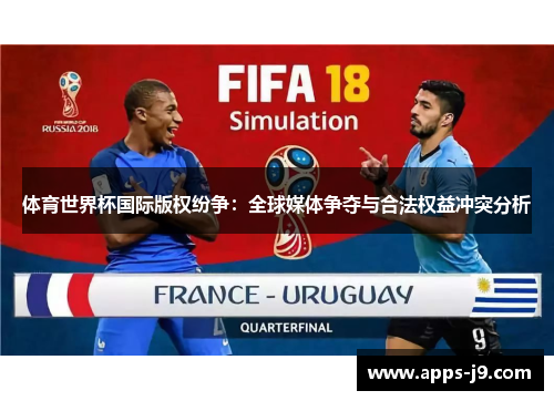 体育世界杯国际版权纷争:全球媒体争夺与合法权益冲突分析 体育世界杯国际版权纷争:全球媒体争夺与合法权益冲突分析