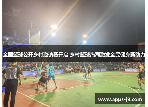 全国篮球公开乡村邀请赛开启 乡村篮球热潮激发全民健身新动力