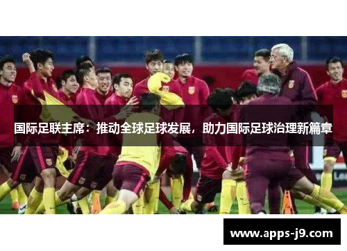 国际足联主席：推动全球足球发展，助力国际足球治理新篇章