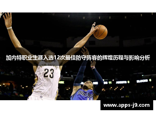 加内特职业生涯入选12次最佳防守阵容的辉煌历程与影响分析 加内特职业生涯入选12次最佳防守阵容的辉煌历程与影响分析