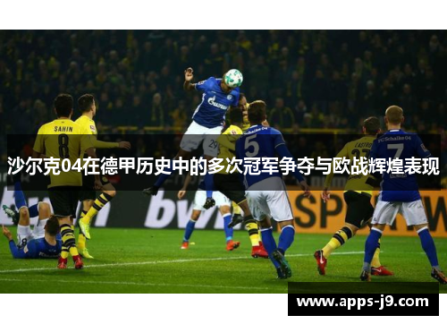 沙尔克04在德甲历史中的多次冠军争夺与欧战辉煌表现