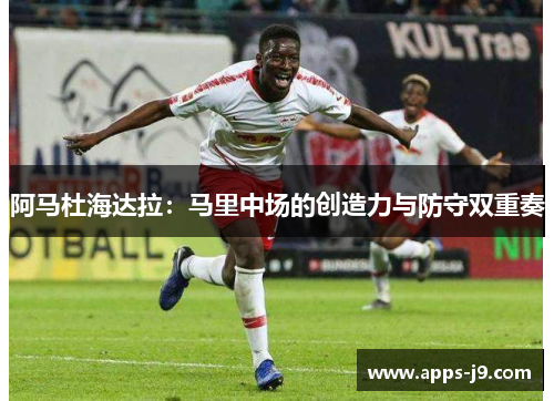 阿马杜海达拉:马里中场的创造力与防守双重奏 阿马杜海达拉:马里中场的创造力与防守双重奏