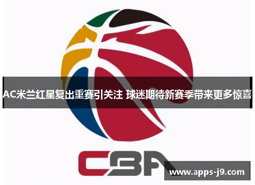 AC米兰红星复出重赛引关注 球迷期待新赛季带来更多惊喜 AC米兰红星复出重赛引关注 球迷期待新赛季带来更多惊喜