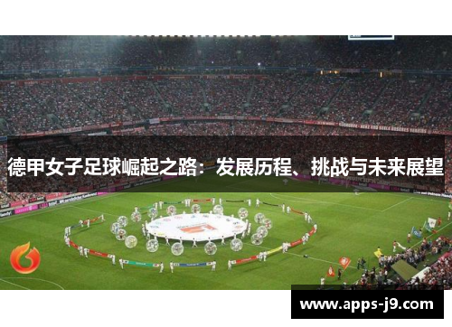 德甲女子足球崛起之路：发展历程、挑战与未来展望