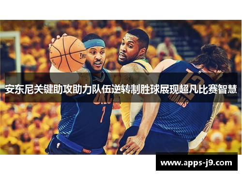 安东尼关键助攻助力队伍逆转制胜球展现超凡比赛智慧 安东尼关键助攻助力队伍逆转制胜球展现超凡比赛智慧