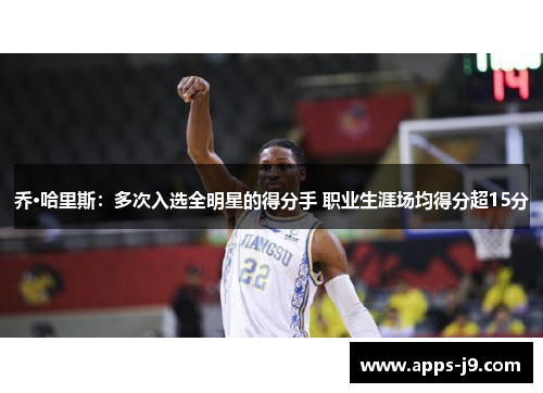 乔·哈里斯：多次入选全明星的得分手 职业生涯场均得分超15分