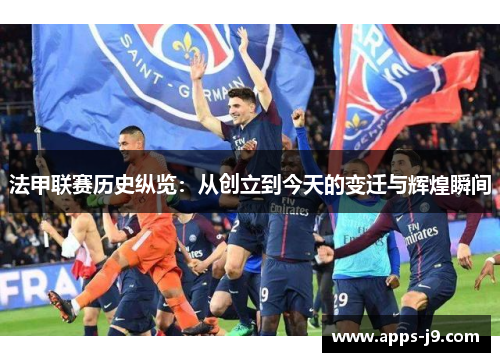 法甲联赛历史纵览：从创立到今天的变迁与辉煌瞬间