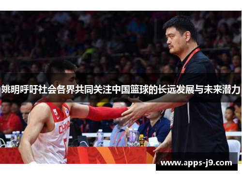 姚明呼吁社会各界共同关注中国篮球的长远发展与未来潜力