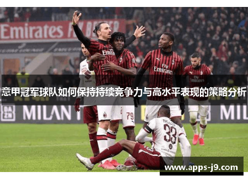 意甲冠军球队如何保持持续竞争力与高水平表现的策略分析