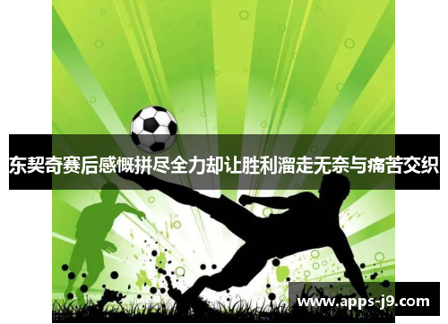 东契奇赛后感慨拼尽全力却让胜利溜走无奈与痛苦交织 东契奇赛后感慨拼尽全力却让胜利溜走无奈与痛苦交织