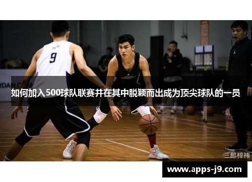 如何加入500球队联赛并在其中脱颖而出成为顶尖球队的一员 如何加入500球队联赛并在其中脱颖而出成为顶尖球队的一员