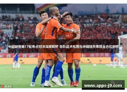 中超联赛第17轮焦点对决深度解析 各队战术布局与关键球员表现全方位剖析