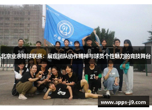 北京业余排球联赛：展现团队协作精神与球员个性魅力的竞技舞台