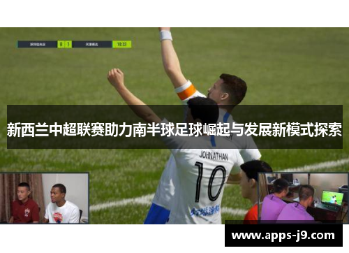 新西兰中超联赛助力南半球足球崛起与发展新模式探索