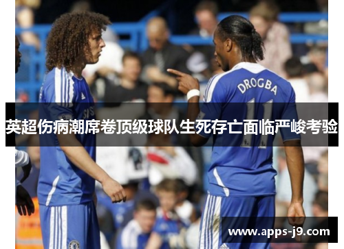 英超伤病潮席卷顶级球队生死存亡面临严峻考验