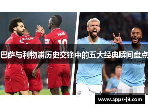 巴萨与利物浦历史交锋中的五大经典瞬间盘点