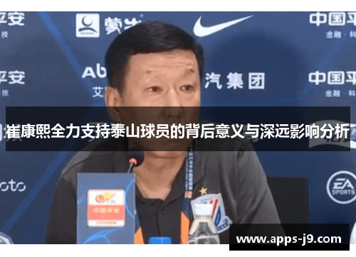 崔康熙全力支持泰山球员的背后意义与深远影响分析 崔康熙全力支持泰山球员的背后意义与深远影响分析