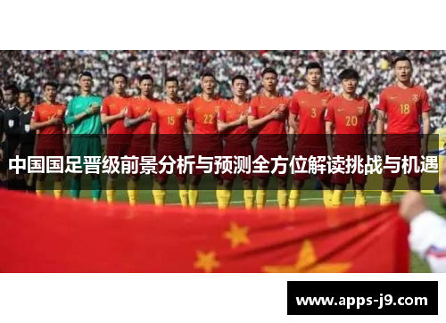 中国国足晋级前景分析与预测全方位解读挑战与机遇