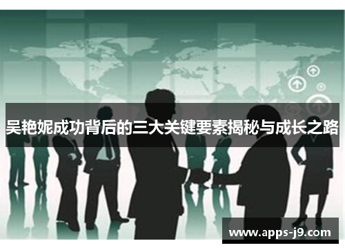 吴艳妮成功背后的三大关键要素揭秘与成长之路