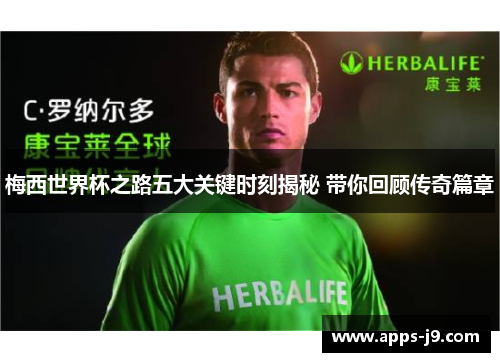 梅西世界杯之路五大关键时刻揭秘 带你回顾传奇篇章