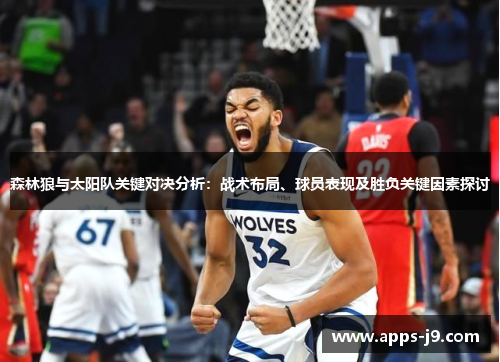 森林狼与太阳队关键对决分析:战术布局、球员表现及胜负关键因素探讨 森林狼与太阳队关键对决分析:战术布局、球员表现及胜负关键因素探讨