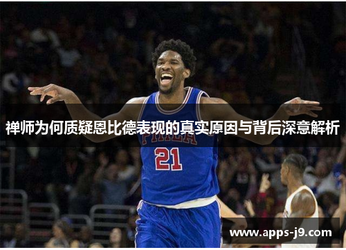 禅师为何质疑恩比德表现的真实原因与背后深意解析