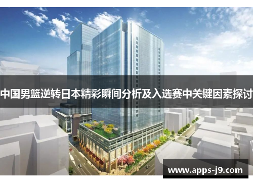 中国男篮逆转日本精彩瞬间分析及入选赛中关键因素探讨