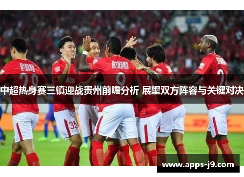 中超热身赛三镇迎战贵州前瞻分析 展望双方阵容与关键对决