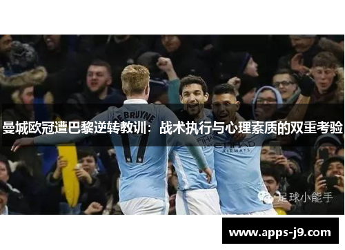 曼城欧冠遭巴黎逆转教训：战术执行与心理素质的双重考验