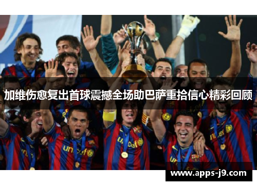 加维伤愈复出首球震撼全场助巴萨重拾信心精彩回顾