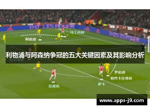 利物浦与阿森纳争冠的五大关键因素及其影响分析 利物浦与阿森纳争冠的五大关键因素及其影响分析