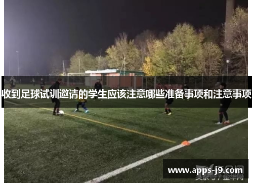 收到足球试训邀请的学生应该注意哪些准备事项和注意事项