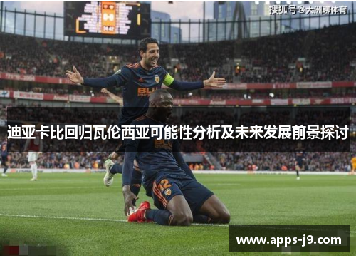 迪亚卡比回归瓦伦西亚可能性分析及未来发展前景探讨 迪亚卡比回归瓦伦西亚可能性分析及未来发展前景探讨