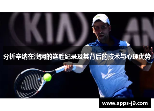 分析辛纳在澳网的连胜纪录及其背后的技术与心理优势