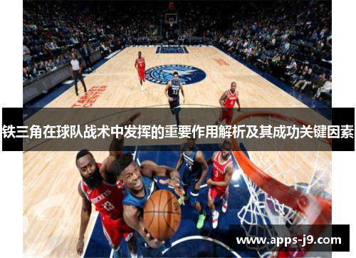 铁三角在球队战术中发挥的重要作用解析及其成功关键因素