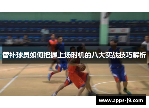 替补球员如何把握上场时机的八大实战技巧解析