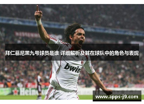 拜仁慕尼黑九号球员是谁 详细解析及其在球队中的角色与表现 拜仁慕尼黑九号球员是谁 详细解析及其在球队中的角色与表现