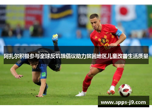 阿扎尔积极参与全球反饥饿倡议助力贫困地区儿童改善生活质量 阿扎尔积极参与全球反饥饿倡议助力贫困地区儿童改善生活质量