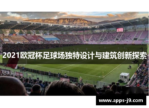 2021欧冠杯足球场独特设计与建筑创新探索