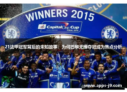 21法甲冠军背后的未知故事:为何巴黎无缘夺冠成为焦点分析 21法甲冠军背后的未知故事:为何巴黎无缘夺冠成为焦点分析