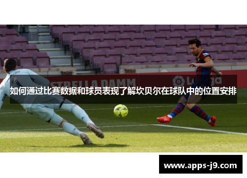 如何通过比赛数据和球员表现了解坎贝尔在球队中的位置安排 如何通过比赛数据和球员表现了解坎贝尔在球队中的位置安排