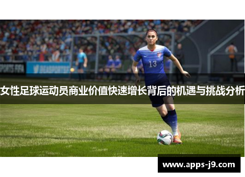 女性足球运动员商业价值快速增长背后的机遇与挑战分析 女性足球运动员商业价值快速增长背后的机遇与挑战分析