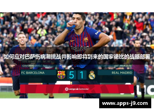 如何应对巴萨伤病潮挑战并影响即将到来的国家德比的战略部署 如何应对巴萨伤病潮挑战并影响即将到来的国家德比的战略部署