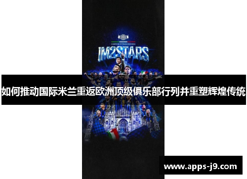 如何推动国际米兰重返欧洲顶级俱乐部行列并重塑辉煌传统 如何推动国际米兰重返欧洲顶级俱乐部行列并重塑辉煌传统