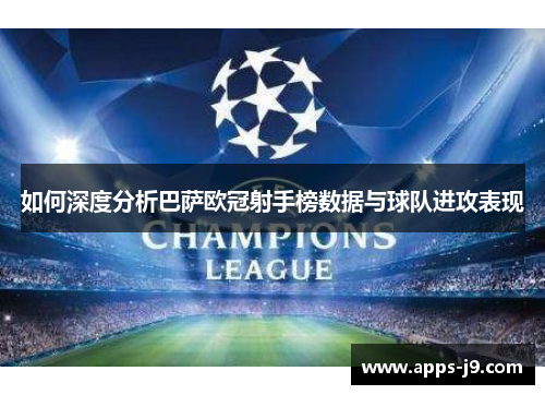 如何深度分析巴萨欧冠射手榜数据与球队进攻表现