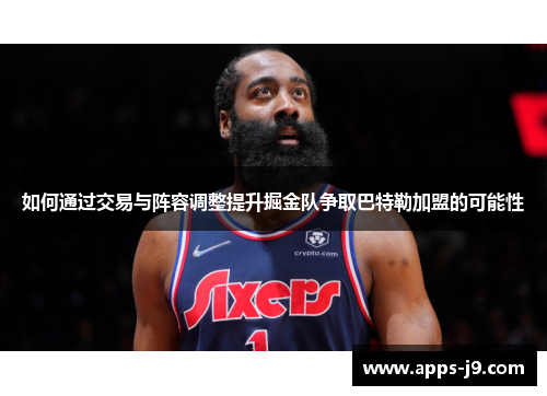 如何通过交易与阵容调整提升掘金队争取巴特勒加盟的可能性